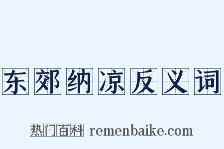 东郊纳凉反义词是什么意思的图片